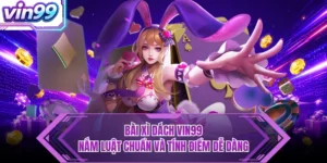 Bài Xì Dách VIN99 - Nắm Luật Chuẩn Và Tính Điểm Dễ Dàng