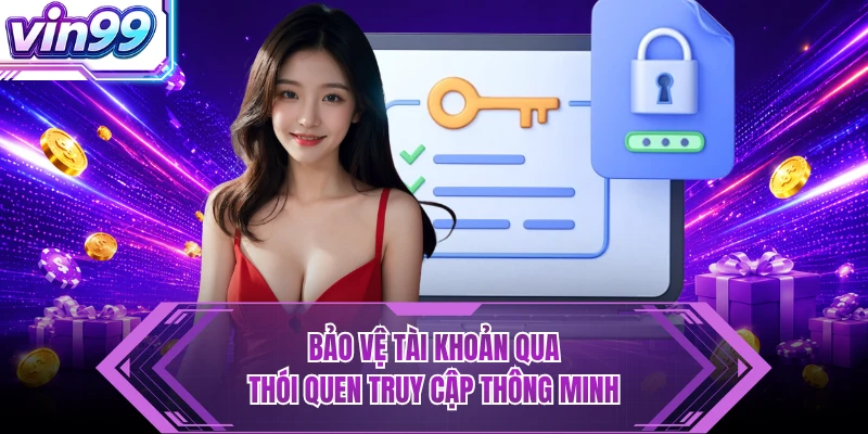 Bảo vệ tài khoản qua thói quen truy cập thông minh