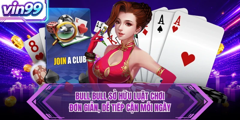 Bull Bull - Luật Chơi Giúp Thành Viên VIN99 Nắm Bắt Nhanh Bull Bull sở hữu luật chơi đơn giản, dễ tiếp cận mỗi ngày
