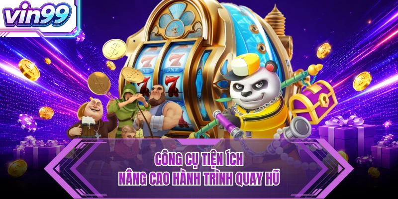 Nổ Hũ Công cụ tiện ích nâng cao hành trình quay hũ