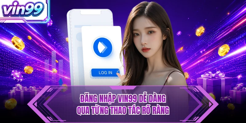 Đăng nhập VIN99 dễ dàng qua từng thao tác rõ ràng