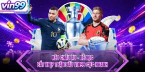Kèo Châu Âu - Dễ Đọc, Bắt Nhịp Trận Đấu VIN99 Cực Nhanh 