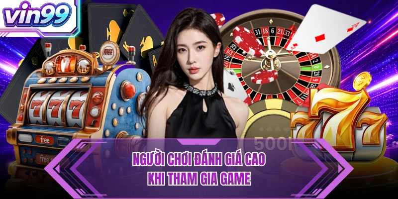 VIN99 Người chơi đánh giá cao khi tham gia game