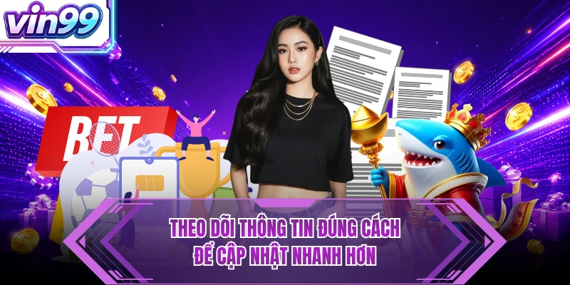 Tin Tức VIN99 - Kênh Cập Nhật Mới Nhất Không Nên Bỏ Lỡ Theo dõi thông tin đúng cách để cập nhật nhanh hơn