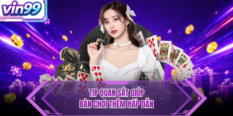 Casino Tip quan sát giúp bàn chơi thêm hấp dẫn