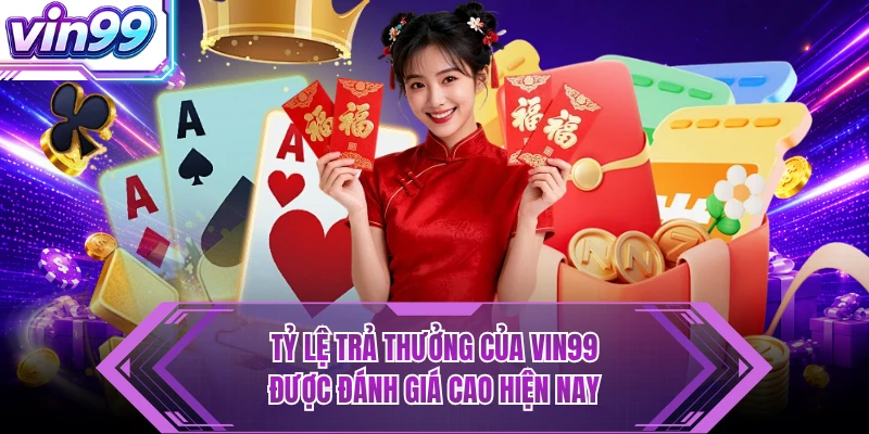 VIN99 Tỷ lệ trả thưởng của VIN99 được đánh giá cao hiện nay