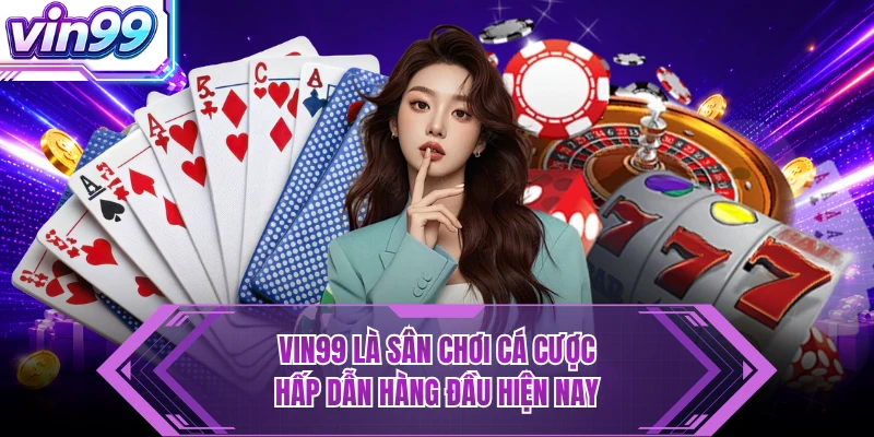 VIN99 VIN99 là sân chơi cá cược hấp dẫn hàng đầu hiện nay